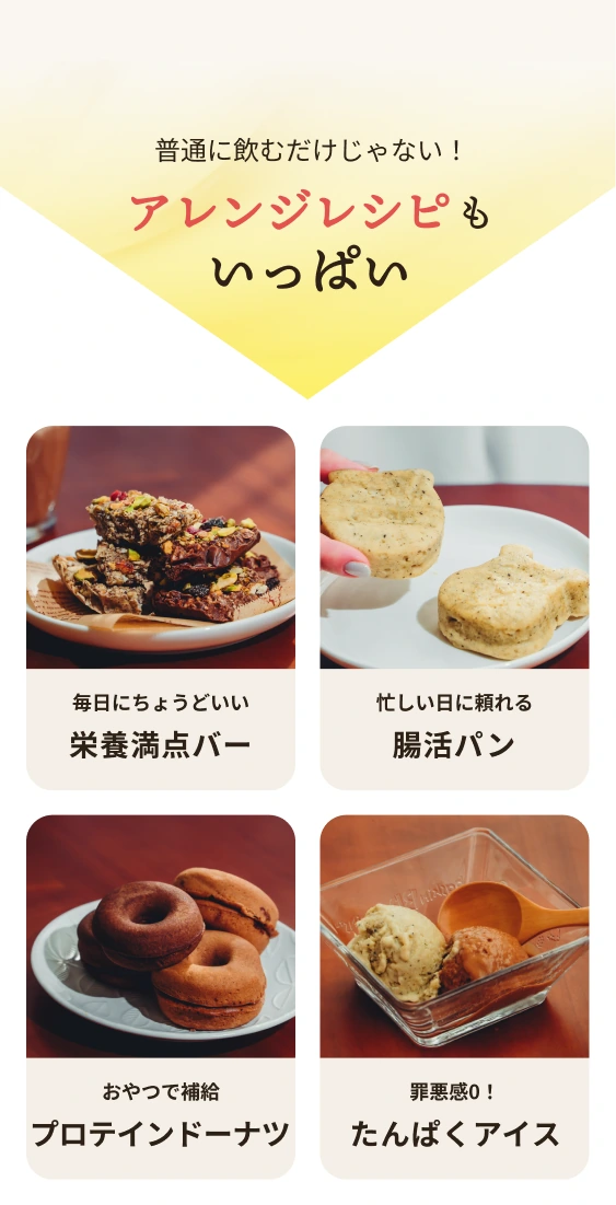 アレンジレシピもいっぱい。栄養満点バー、腸活パン、プロテインドーナツ、タンパクアイス。